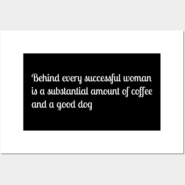 Behind every successful woman is a substantial amount of coffee and a good dog Wall Art by TeeGeek Boutique